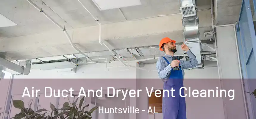 Air Duct And Dryer Vent Cleaning Huntsville - AL