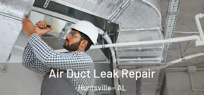 Air Duct Leak Repair Huntsville - AL