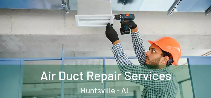 Air Duct Repair Services Huntsville - AL