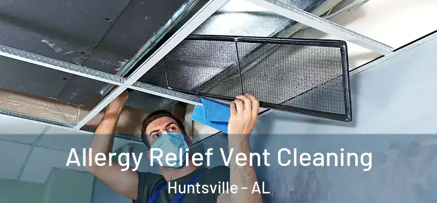 Allergy Relief Vent Cleaning Huntsville - AL