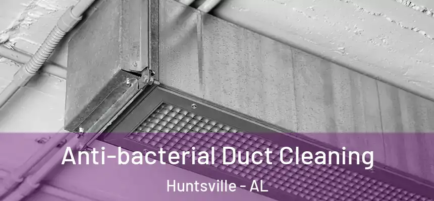 Anti-bacterial Duct Cleaning Huntsville - AL