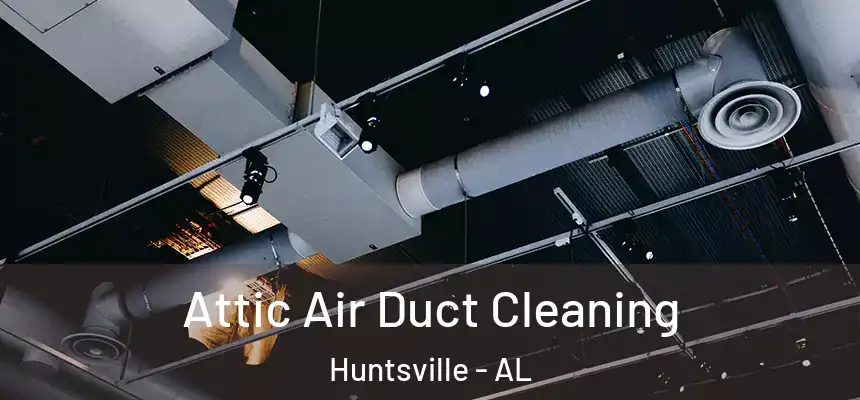 Attic Air Duct Cleaning Huntsville - AL