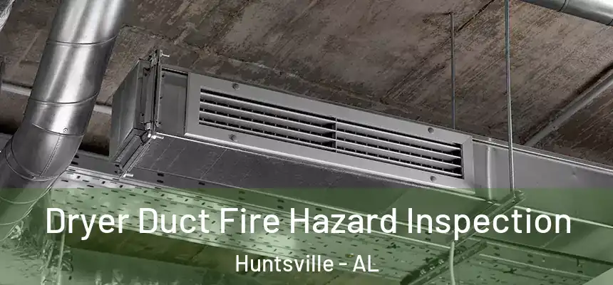 Dryer Duct Fire Hazard Inspection Huntsville - AL