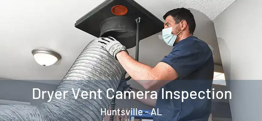 Dryer Vent Camera Inspection Huntsville - AL