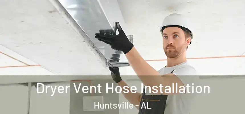  Dryer Vent Hose Installation Huntsville - AL