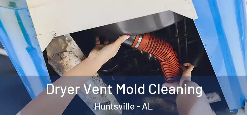  Dryer Vent Mold Cleaning Huntsville - AL