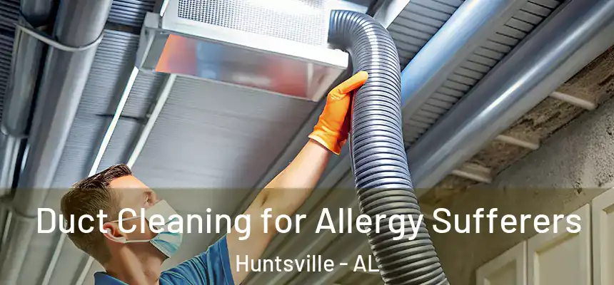 Duct Cleaning for Allergy Sufferers Huntsville - AL