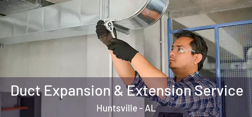  Duct Expansion & Extension Service Huntsville - AL