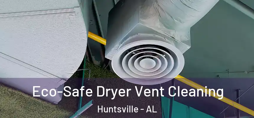 Eco-Safe Dryer Vent Cleaning Huntsville - AL