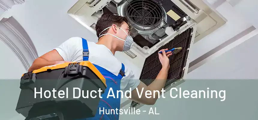 Hotel Duct And Vent Cleaning Huntsville - AL